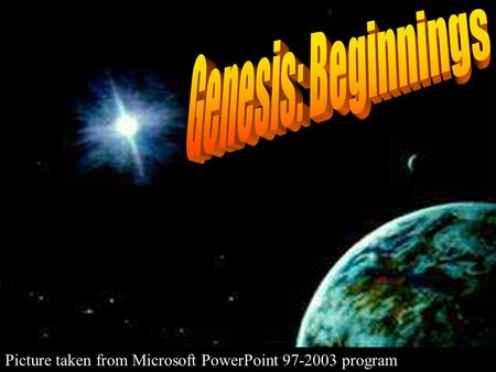 Genesis: Beginnings Picture taken from Microsoft PowerPoint 97-2003 program.
