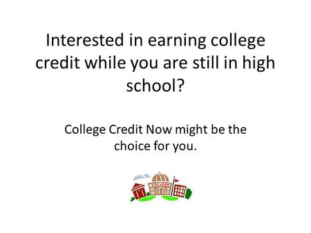 Interested in earning college credit while you are still in high school? College Credit Now might be the choice for you.