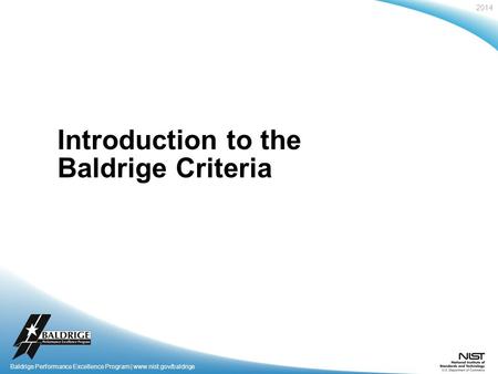2014 Baldrige Performance Excellence Program | www.nist.gov/baldrige Introduction to the Baldrige Criteria Baldrige Performance Excellence Program | www.nist.gov/baldrige.