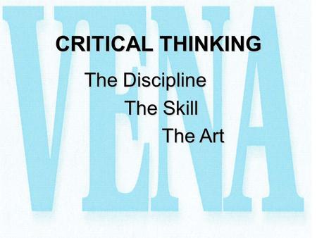 CRITICAL THINKING The Discipline The Skill The Art.