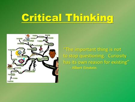 Critical Thinking “The important thing is not