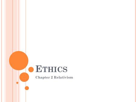 E THICS Chapter 2 Relativism. C ULTURAL R ELATIVISM 1. Different societies have different moral codes. 2. The moral code of a society determines what.