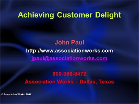 Achieving Customer Delight John Paul  800-986-8472 Association Works – Dallas, Texas © Association.