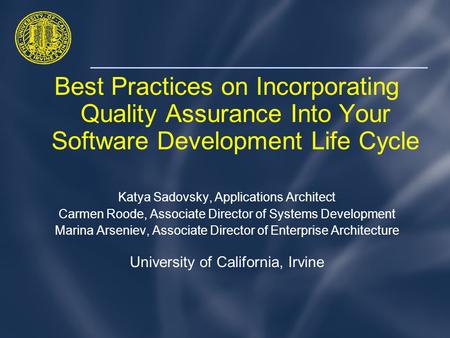 Best Practices on Incorporating Quality Assurance Into Your Software Development Life Cycle Katya Sadovsky, Applications Architect Carmen Roode, Associate.