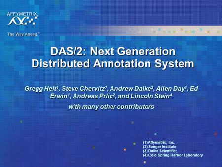 DAS/2: Next Generation Distributed Annotation System Gregg Helt 1, Steve Chervitz 1, Andrew Dalke 3, Allen Day 4, Ed Erwin 1, Andreas Prlic 2, and Lincoln.