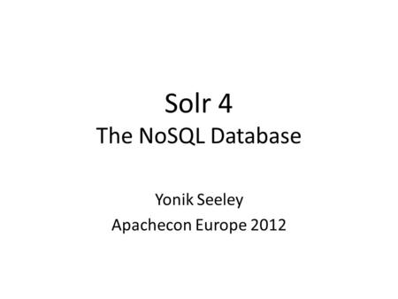 Solr 4 The NoSQL Database Yonik Seeley Apachecon Europe 2012.
