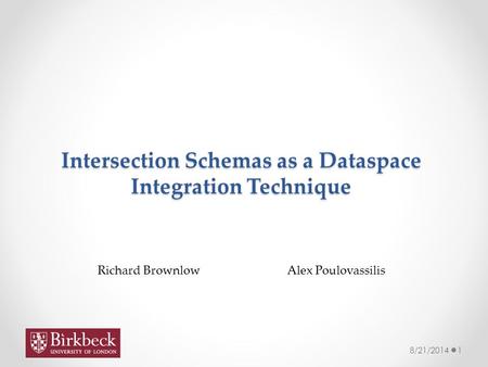 Intersection Schemas as a Dataspace Integration Technique 8/21/20141 Richard BrownlowAlex Poulovassilis.