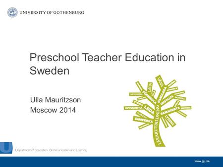 Www.gu.se Ulla Mauritzson Moscow 2014 Preschool Teacher Education in Sweden.