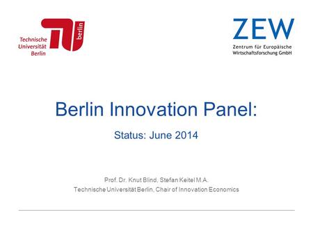 Berlin Innovation Panel: Status: June 2014 Prof. Dr. Knut Blind, Stefan Keitel M.A. Technische Universität Berlin, Chair of Innovation Economics.