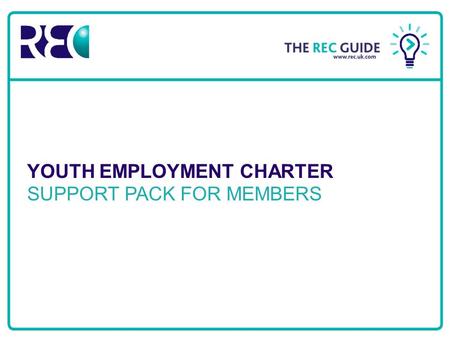 Recruitment & Employment Confederation YOUTH EMPLOYMENT CHARTER SUPPORT PACK FOR MEMBERS.