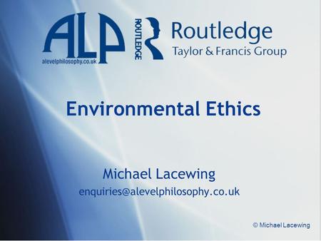 © Michael Lacewing Environmental Ethics Michael Lacewing