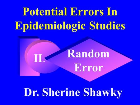 II. Potential Errors In Epidemiologic Studies Random Error Dr. Sherine Shawky.