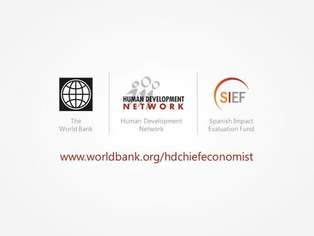 Www.worldbank.org/hdchiefeconomist The World Bank Human Development Network Spanish Impact Evaluation Fund.