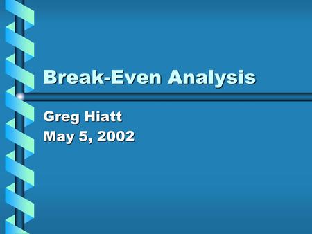 Break-Even Analysis Greg Hiatt May 5, 2002.