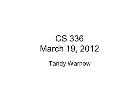 CS 336 March 19, 2012 Tandy Warnow.