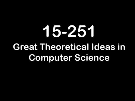 Great Theoretical Ideas in Computer Science