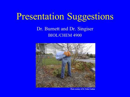 Presentation Suggestions Dr. Burnett and Dr. Singiser BIOL/CHEM 4900 Photo courtesy of Dr. Nickie Cauthen.