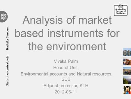 Analysis of market based instruments for the environment Viveka Palm Head of Unit, Environmental accounts and Natural resources, SCB Adjunct professor,