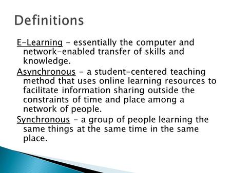 E-Learning - essentially the computer and network-enabled transfer of skills and knowledge. Asynchronous - a student-centered teaching method that uses.