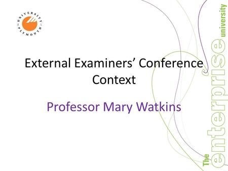 External Examiners’ Conference Context Professor Mary Watkins.