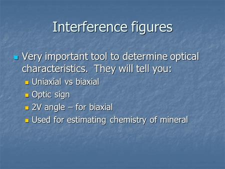 Interference figures Very important tool to determine optical characteristics. They will tell you: Uniaxial vs biaxial Optic sign 2V angle – for biaxial.