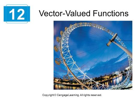 Vector-Valued Functions 12 Copyright © Cengage Learning. All rights reserved.