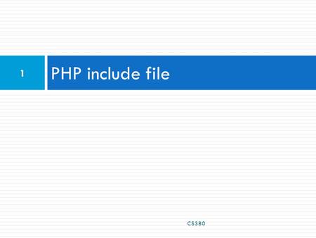 PHP include file 1 CS380. PHP Include File  Insert the content of one PHP file into another PHP file before the server executes it  Use the  include()