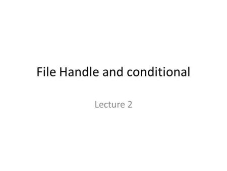 File Handle and conditional Lecture 2. A typical bioinformatics file: FASTA format Name of the following file is: DNA_sequence.fasta >gi|34529|emb|Y00477.1|