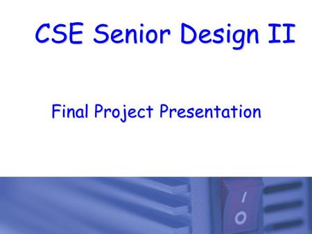 CSE Senior Design II Final Project Presentation. 1  Monday, May 6 th 8:00 AM in ERB 103  Begins sharply at 8:00 AM in ERB 103 35 minutes  Each team.