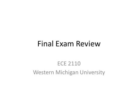 Final Exam Review ECE 2110 Western Michigan University.