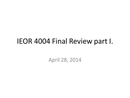 IEOR 4004 Final Review part I.