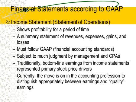 Financial Statements according to GAAP Income Statement (Statement of Operations) –Shows profitability for a period of time –A summary statement of revenues,