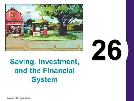 Copyright © 2004 South-Western 26 Saving, Investment, and the Financial System.
