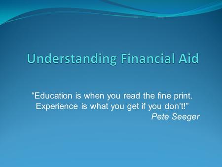 “Education is when you read the fine print. Experience is what you get if you don’t!” Pete Seeger.