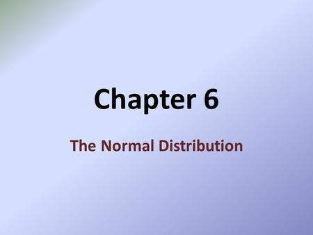 Chapter 6 The Normal Distribution Normal Distributions Bell Curve Area under entire curve = 1 or 100% Mean = Median – This means the curve is symmetric.