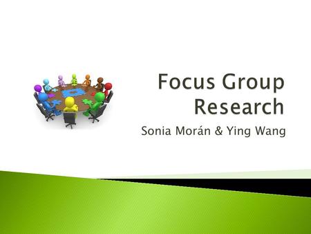 Sonia Morán & Ying Wang. Quantitative or qualitative? Group interview? Dynamics, interaction Shared & individual characteristics What are Focus Groups?