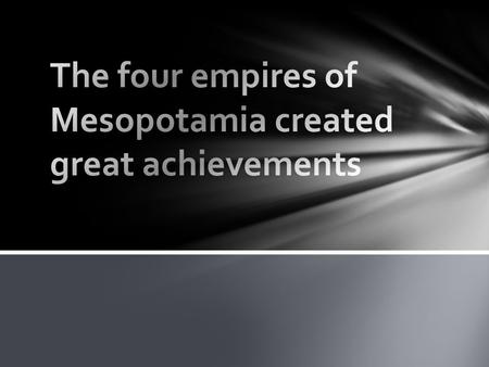 Essential slide What were the most important achievements of the four empires.