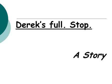 Derek’s full. Stop. A Story.