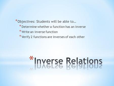Inverse Relations Objectives: Students will be able to…