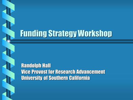 Funding Strategy Workshop Randolph Hall Vice Provost for Research Advancement University of Southern California.