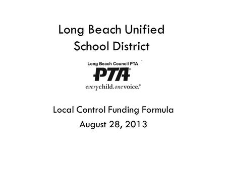 Long Beach Unified School District Local Control Funding Formula August 28, 2013.