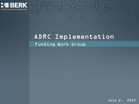 ADRC Implementation Funding Work Group July 2, 2012.