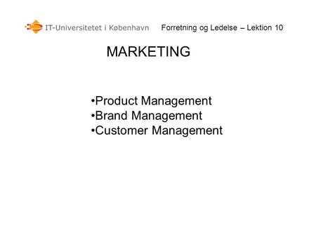 MARKETING Forretning og Ledelse – Lektion 10 Product Management Brand Management Customer Management.