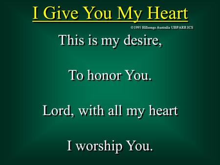  1995 Hillsongs Australia UBP ARR ICS This is my desire, To honor You. Lord, with all my heart I worship You. This is my desire, To honor You. Lord, with.