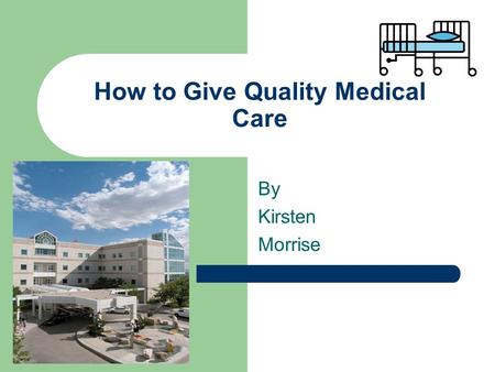 How to Give Quality Medical Care By Kirsten Morrise.