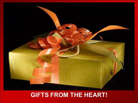 CLICK TO ADVANCE SLIDES ♫ Turn on your speakers! ♫ Turn on your speakers! GIFTS FROM THE HEART!