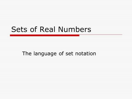 Sets of Real Numbers The language of set notation.