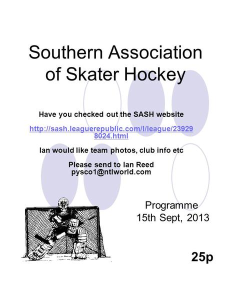 Southern Association of Skater Hockey Programme 15th Sept, 2013 25p Have you checked out the SASH website