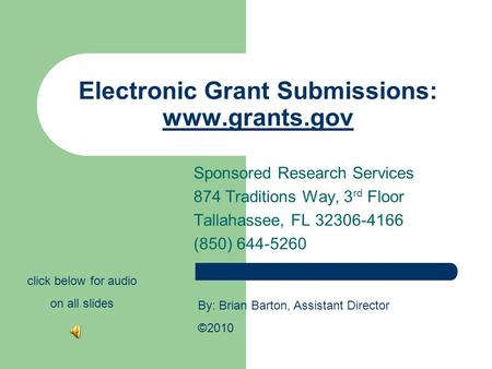 Electronic Grant Submissions: www.grants.gov www.grants.gov Sponsored Research Services 874 Traditions Way, 3 rd Floor Tallahassee, FL 32306-4166 (850)