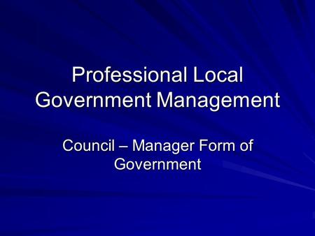 Professional Local Government Management Council – Manager Form of Government.
